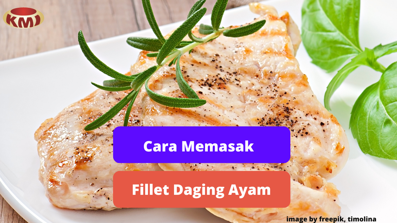 Langkah Masak Fillet Daging Ayam Agar Enak dan Empuk